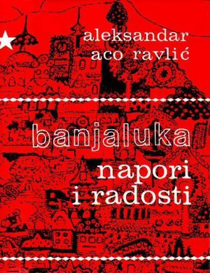 Aleksandar Aco Ravlić - Banjaluka, napori i radosti