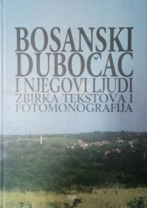 Bosanski Dubočac i njegovi ljudi: zbirka tekstova i fotomonografija