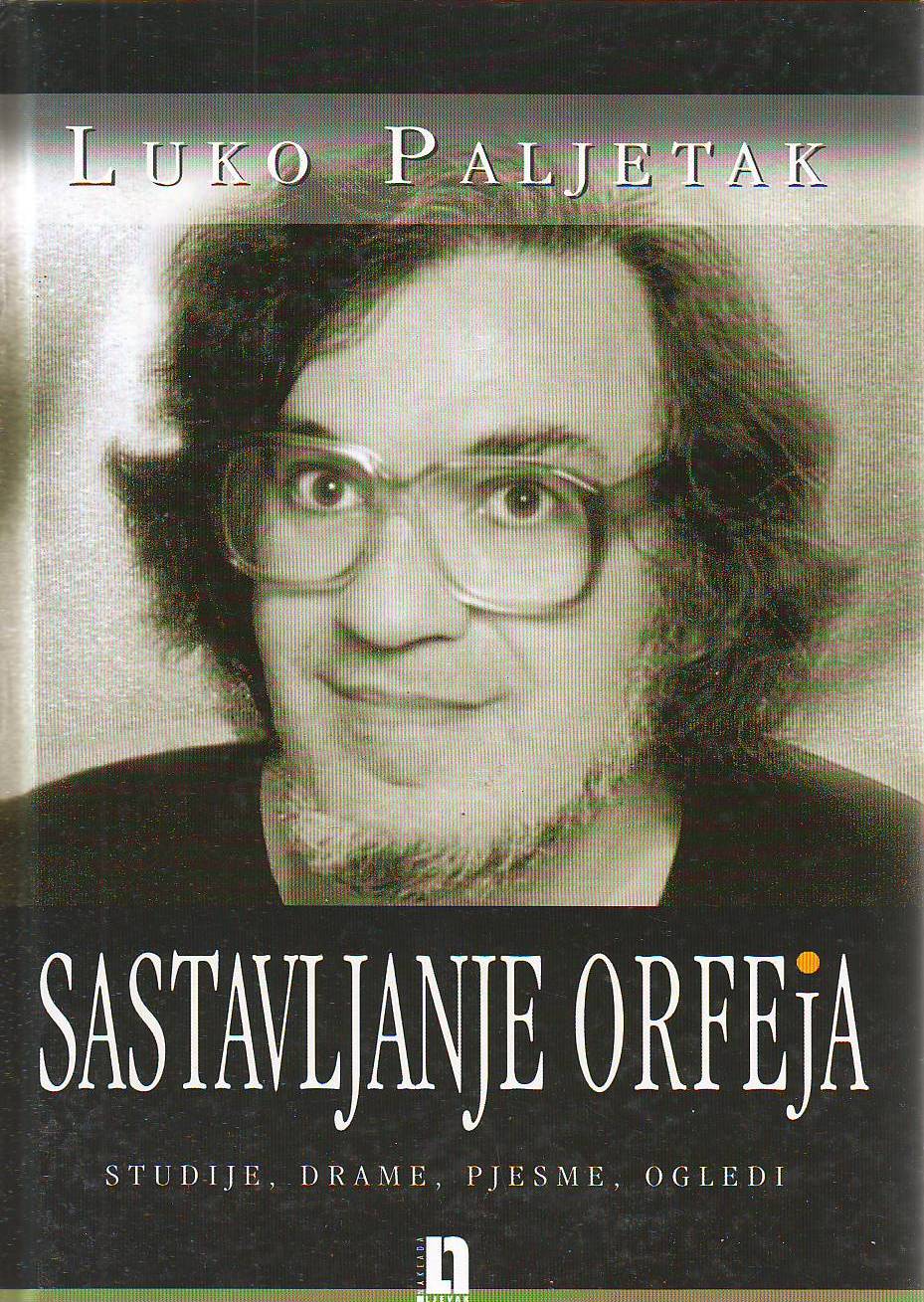 Luko Paljetak - Sastavljanje Orfeja: studije, drame, pjesme, ogledi