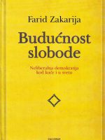 Farid Zakarija - Budućnost slobode: neoliberalna demokratija kod kuće i u svetu
