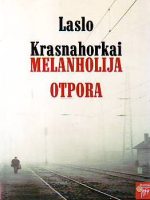 Laslo Krasnahorkai - Melanholija otpora