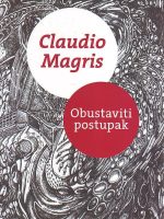 Claudio Magris - Obustaviti postupak