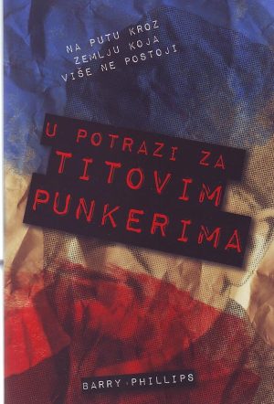 Barry Phillips - U potrazi za Titovim punkerima: na putu kroz zemlju koja više ne postoji