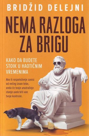 Bridžid Delejni - Nema razloga za brigu: kako da budete stoik u haotičnim vremenima