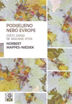Norbert Mappes-Niediek - Podijeljeno nebo Evrope: zašto zapad ne razumije istok