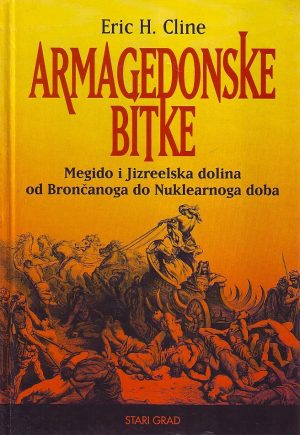 Eric H. Cline - Armagedonske bitke: Megido i Jizreelska dolina od Brončanoga do Nuklearnog doba