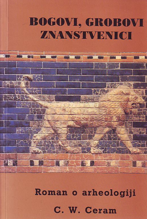 C. W. Ceram - Bogovi, grobovi, znanstvenici: roman o arheolgiji