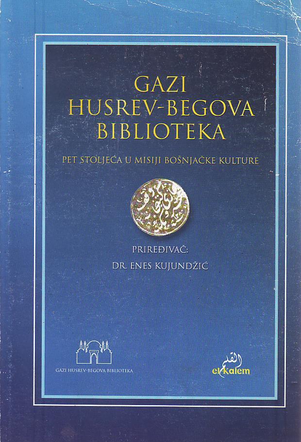 Gazi Husref-Begova biblioteka: pet stoljeća u misiji bošnjačke kulture (priredio dr. Enes Kujundžić)