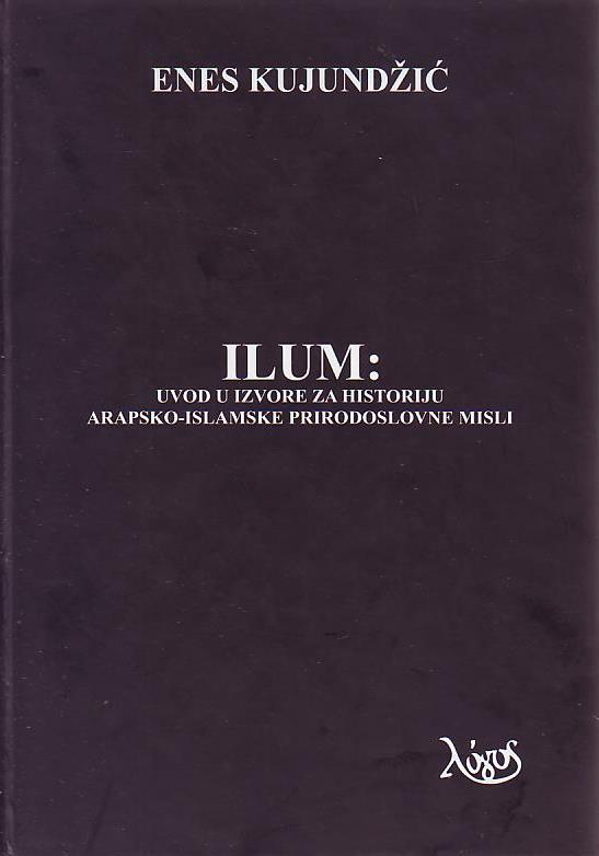 Enes Kujundžić - Ilum: uvod u izvore za historiju arapsko-islamske prirodoslovne misli