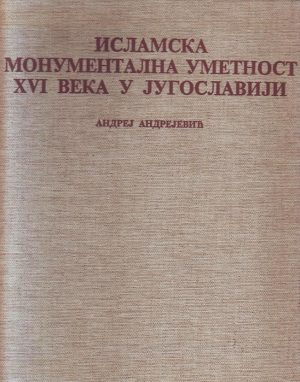Andrej Andrejević - Islamska monumentalna umetnost XVI veka u Jugoslaviji