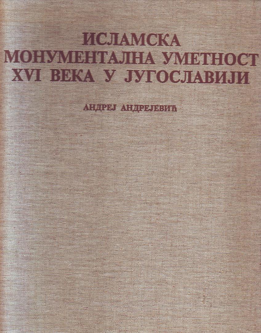 Andrej Andrejević - Islamska monumentalna umetnost XVI veka u Jugoslaviji