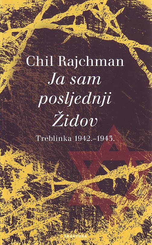 Chil Rajchman - Ja sam posljednji Židov: Treblinka 1942.-1943.