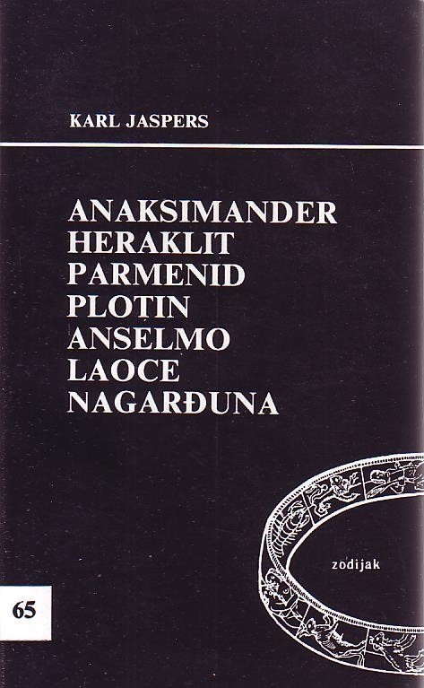 Karl Jaspers - Anaksimander, Heraklit, Parmenid, Plotin, Anselmo, Laoce, Nagarđuna