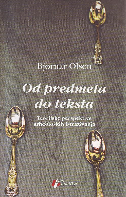 Bjornar Olsen - Od predmeta do teksta: teorijske perspektive arheoloških istraživanja