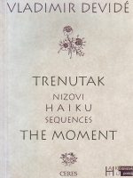 Vladimir Devide - Trenutak: nizovi haiku / The moment: haiku sequences (dvojezično hrvatsko - englesko izdanje