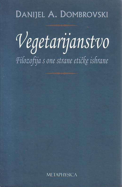 Danijel A. Dombrovski - Vegetarijanstvo: filozofija s one strane etičke ishrane