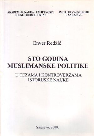 Enver Redžić - Sto godina muslimanske politike: u tezama i kontroverzama istorijske nauke