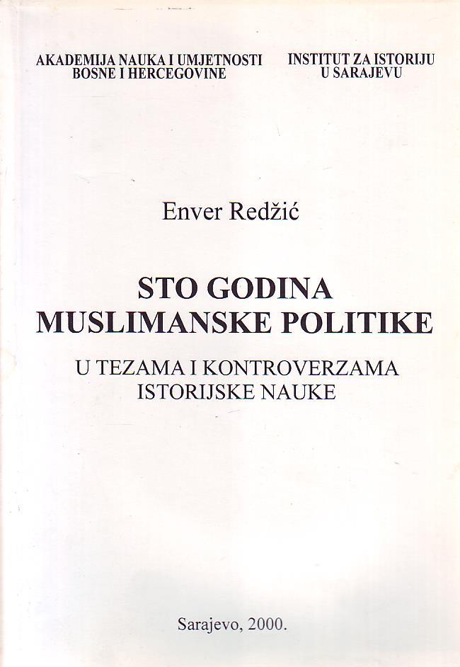 Enver Redžić - Sto godina muslimanske politike: u tezama i kontroverzama istorijske nauke