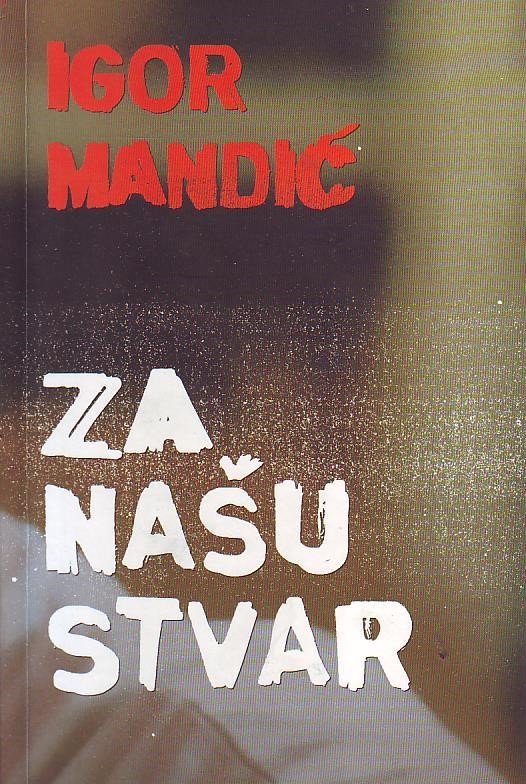 Igor Mandić - Za našu stvar: kako se postkomunizam kalio