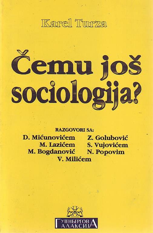 Karel Turza - Čemu još sociologija?: Razgovori sa D. Mićunovićem, M. Lazićem, M. Bogdanović, V. Milićem, Z. Golubović, S. Vujovićem, N. Popovim