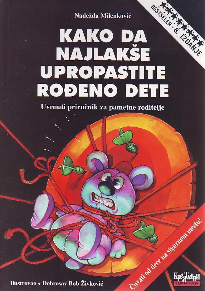 Nadežda Milenković - Kako da najlakše upropastite rođeno dete: uvrnuti priručnik za pametne roditelje