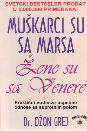 Dr. Džon Grej - Muškarci su sa Marsa, žene su sa Venere: praktični vodič za uspešne odnose sa suprotnim polom