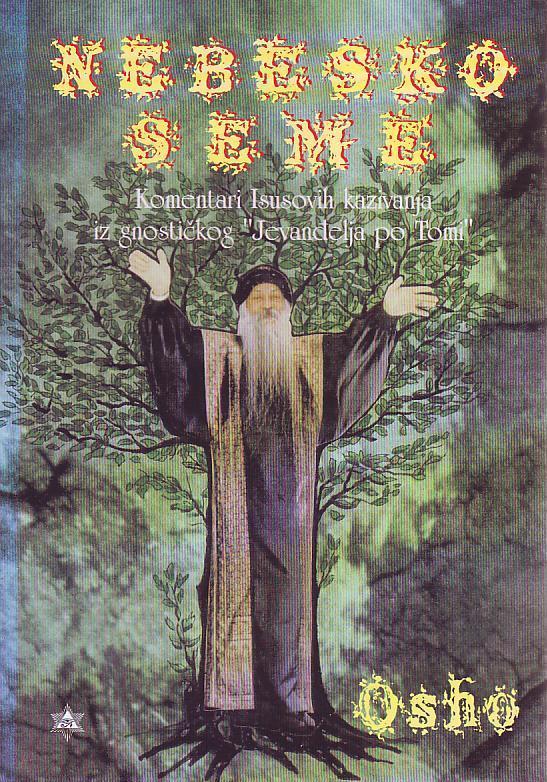 Osho - Nebesko seme: komentari Isusovih kazivanja iz gnostičkog Jevanđelja po Tomi