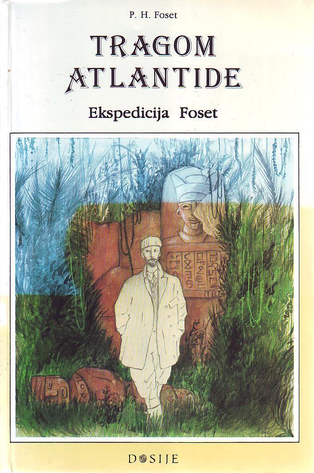 P. H. Foset - Tragom Atlantide: ekspedicija Foset