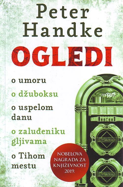 Peter Handke - Ogledi (O umoru, o džuboksu, o uspelom danu, o zaluđeniku gljivama, o Tihom danu)
