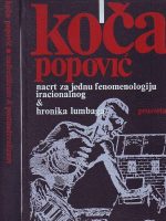 Koča Popović - Dela I-II: Nadrealizam & postnadrealizam; Nacrt za jednu fenomenologiju iracionalnog & Hronika lumbaga