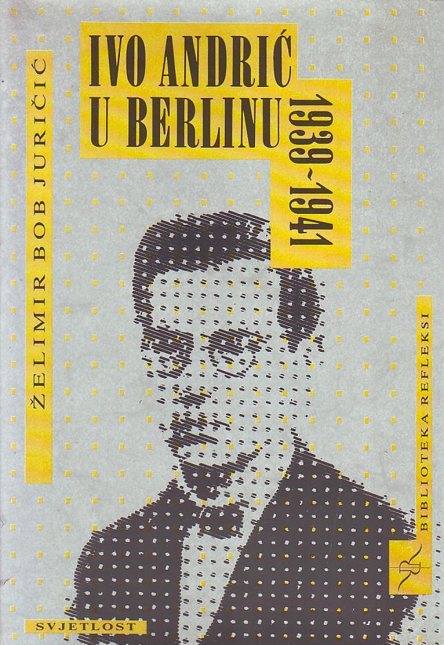 Želimir Bob Juričić - Ivo Andrić u Berlinu 1939.-1941.