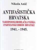 Nikola Anić - Antifašistička Hrvatska: narodnooslobodilačka vojska i partizanski odredi Hrvatske 1941-1945
