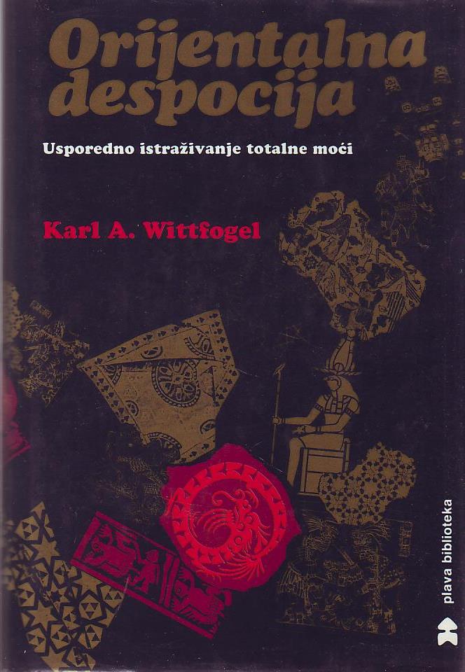 Karl A. Wittfogel - Orijentalna despocija: uporedno istraživanje totalne moći