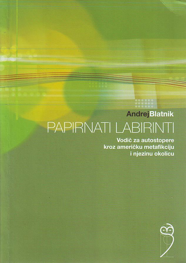 Andrej Blatnik - Papirnati labirinti: vodič za autostopere kroz američku metafikciju i njezinu okolicu
