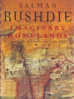 Salman Rushdie - Imaginary Homelands: essays and criticism 1981-1991