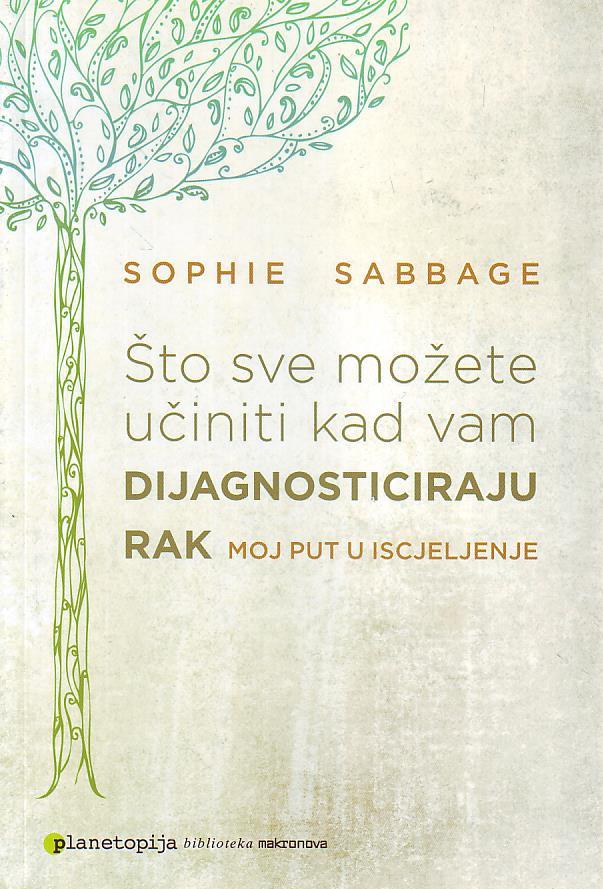 Sophie Sabbage - Što sve možete učiniti kad vam dijagnosticiraju rak: moj put u iscjeljenje