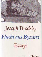 Joseph Brodsky - Flucht aus Byzanz: Essays