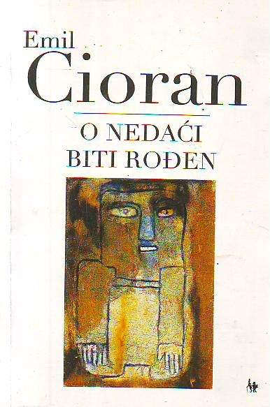 Emil Cioran - O nedaći biti rođen