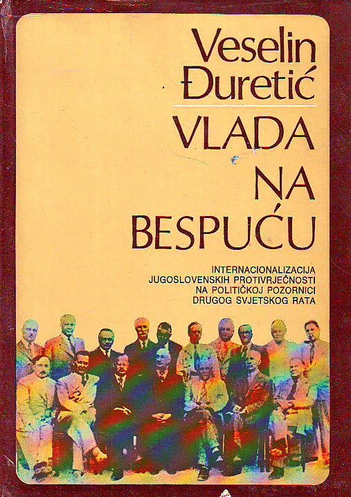 Veselin Đuretić - Vlada na bespuću - internacionalizacija jugoslovenskih protivrječnosti na političkoj pozornici Drugog svjetskog rata