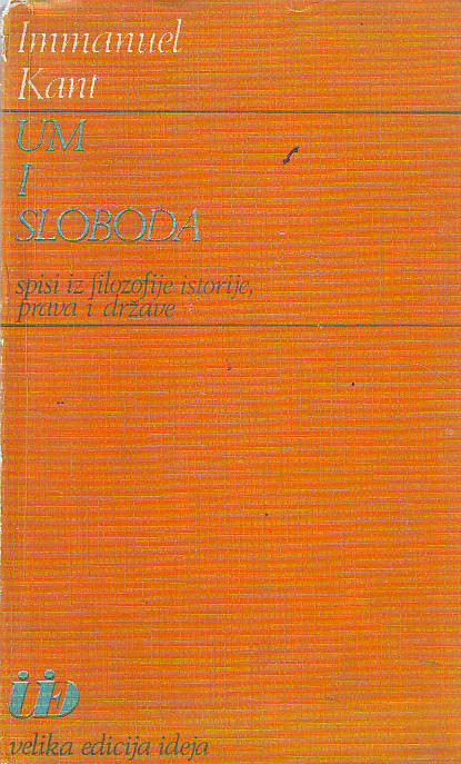 Immanuel Kant - Um i sloboda: spisi iz filozofije istorije, prava i države