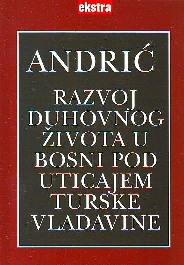 Ivo Andrić - Razvoj duhovnog života u Bosni pod uticajem turske vladavine