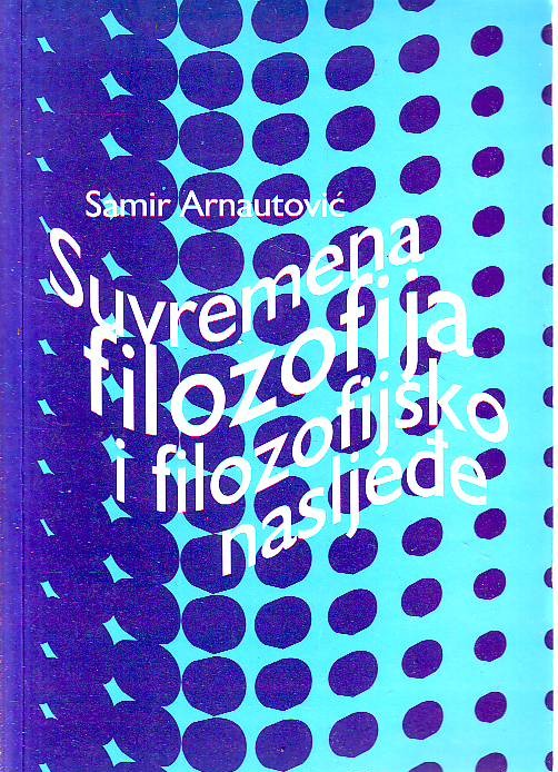 Samir Arnautović - Suvremena filozofija i filozofijsko nasljeđe