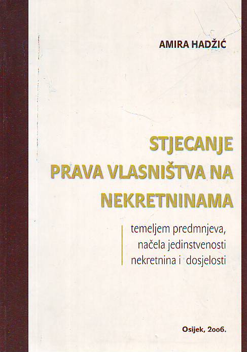 Amira Hadžić - Stjecanje prava vlasništva na nekretninama temeljem predmnjeva, načela jedinstvenosti nekretnina i dosjelosti