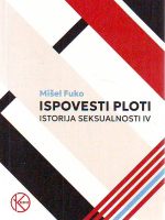 Mišel Fuko - Ispovest ploti - Istorija seksualnosti IV
