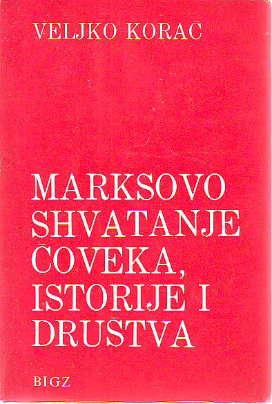 Veljko Korać - Marksovo shvatanje čoveka, istorije i društva