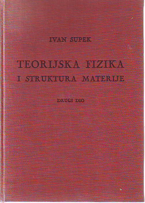 Ivan Supek - Teorijska fizika i struktura materije, drugi dio