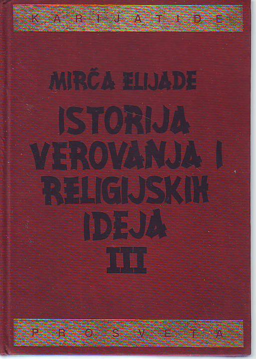 Mirča Elijade - Istorija verovanja i religijskih ideja III