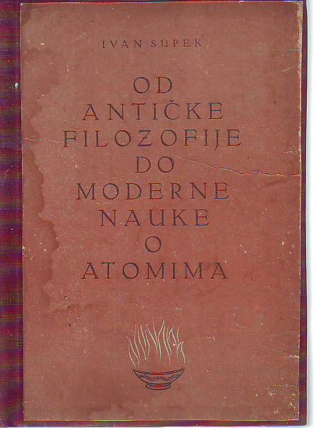 Ivan Supek - Od antičke filozofije do moderne nauke o atomim