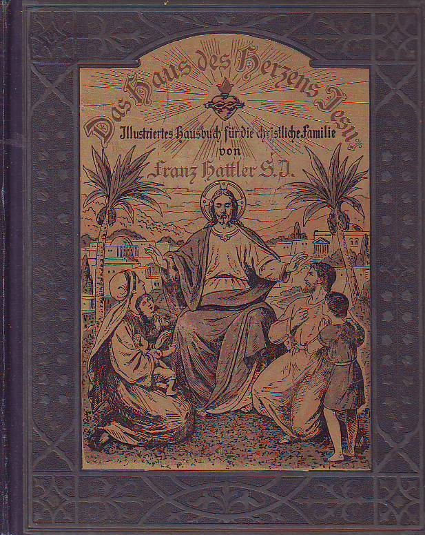 Franz Hattler - Das Haus des Herzens Jesu: Illustriertes Hausbuch für die christliche Familie
